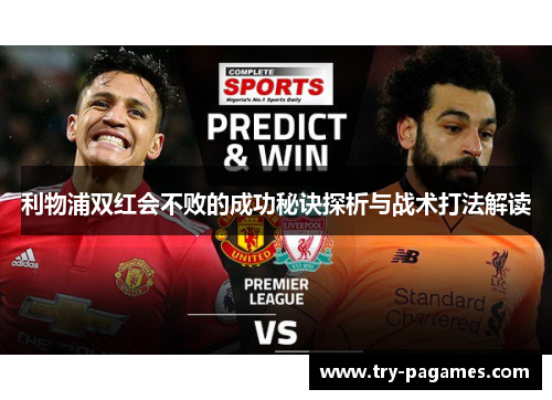 利物浦双红会不败的成功秘诀探析与战术打法解读 利物浦双红会不败的成功秘诀探析与战术打法解读