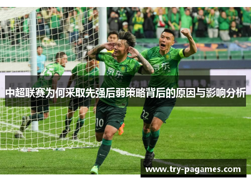中超联赛为何采取先强后弱策略背后的原因与影响分析 中超联赛为何采取先强后弱策略背后的原因与影响分析