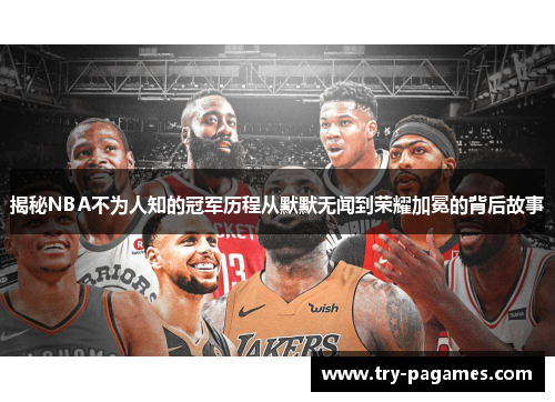 揭秘NBA不为人知的冠军历程从默默无闻到荣耀加冕的背后故事 揭秘NBA不为人知的冠军历程从默默无闻到荣耀加冕的背后故事