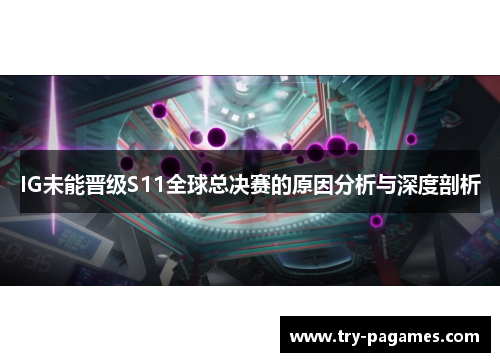 IG未能晋级S11全球总决赛的原因分析与深度剖析 IG未能晋级S11全球总决赛的原因分析与深度剖析