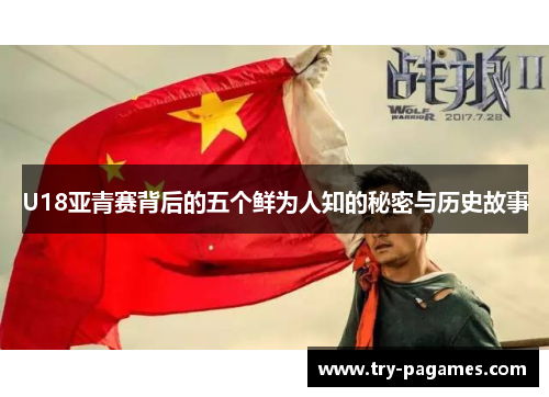 U18亚青赛背后的五个鲜为人知的秘密与历史故事 U18亚青赛背后的五个鲜为人知的秘密与历史故事