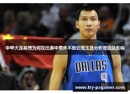 中甲大连英博为何在比赛中意外不敌云南玉昆分析原因及影响 中甲大连英博为何在比赛中意外不敌云南玉昆分析原因及影响