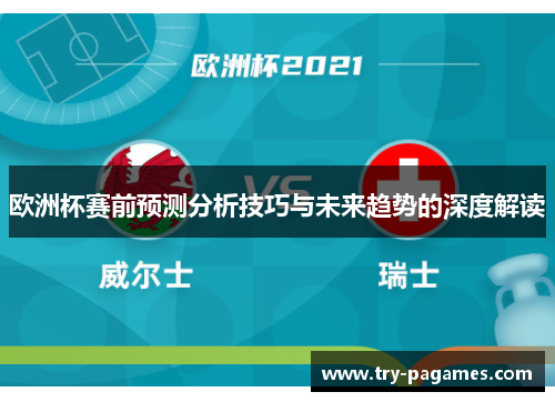 欧洲杯赛前预测分析技巧与未来趋势的深度解读 欧洲杯赛前预测分析技巧与未来趋势的深度解读