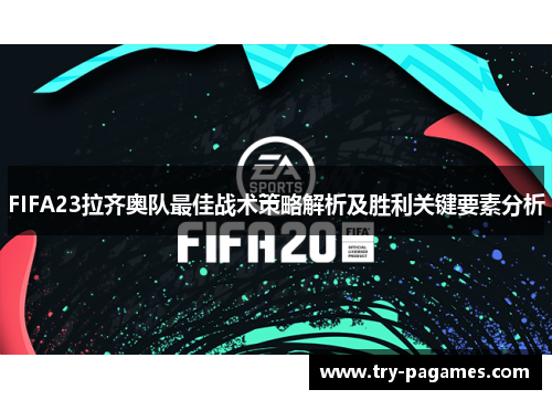 FIFA23拉齐奥队最佳战术策略解析及胜利关键要素分析 FIFA23拉齐奥队最佳战术策略解析及胜利关键要素分析
