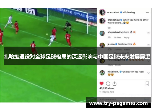 扎哈维退役对全球足球格局的深远影响与中国足球未来发展展望 扎哈维退役对全球足球格局的深远影响与中国足球未来发展展望