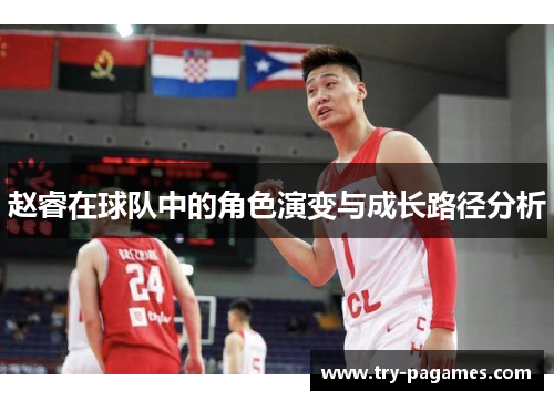 赵睿在球队中的角色演变与成长路径分析 赵睿在球队中的角色演变与成长路径分析
