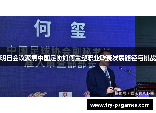 明日会议聚焦中国足协如何重塑职业联赛发展路径与挑战