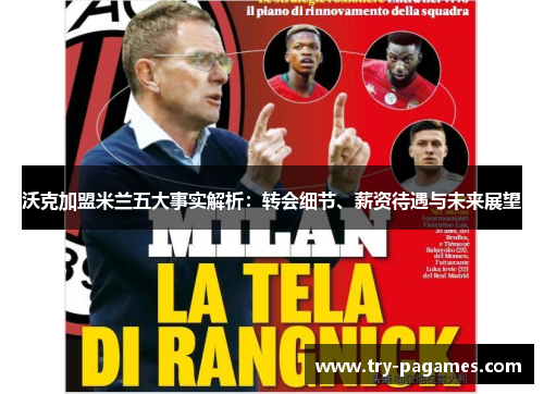 沃克加盟米兰五大事实解析：转会细节、薪资待遇与未来展望