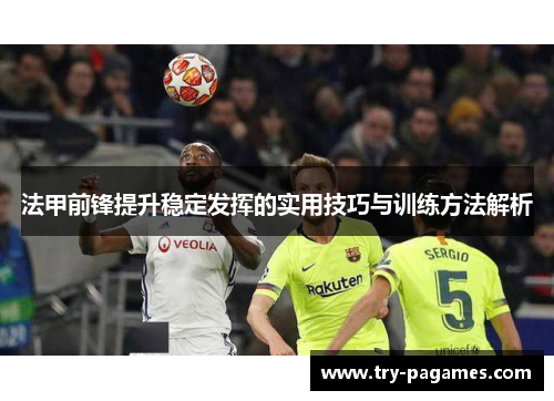 法甲前锋提升稳定发挥的实用技巧与训练方法解析