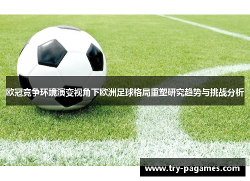 欧冠竞争环境演变视角下欧洲足球格局重塑研究趋势与挑战分析