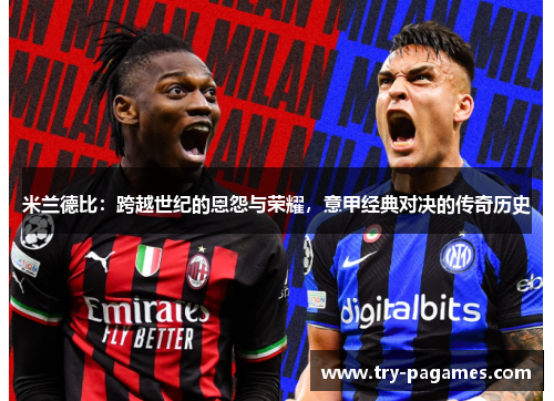 米兰德比：跨越世纪的恩怨与荣耀，意甲经典对决的传奇历史