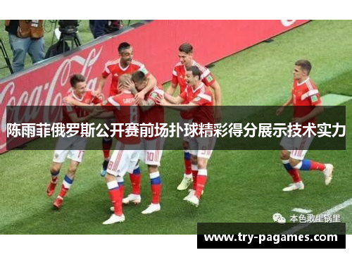 陈雨菲俄罗斯公开赛前场扑球精彩得分展示技术实力